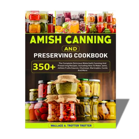 Amish Canning and Preserving Cookbook - Soft Cover English Guide for Beginners, 350+ Recipes (Jams, Jellies, Sauces, Chutneys, Marinades, Curds, Handmade Pickles, Relishes), Waterbath How-To, Amish Canning Tradition & Life Insights