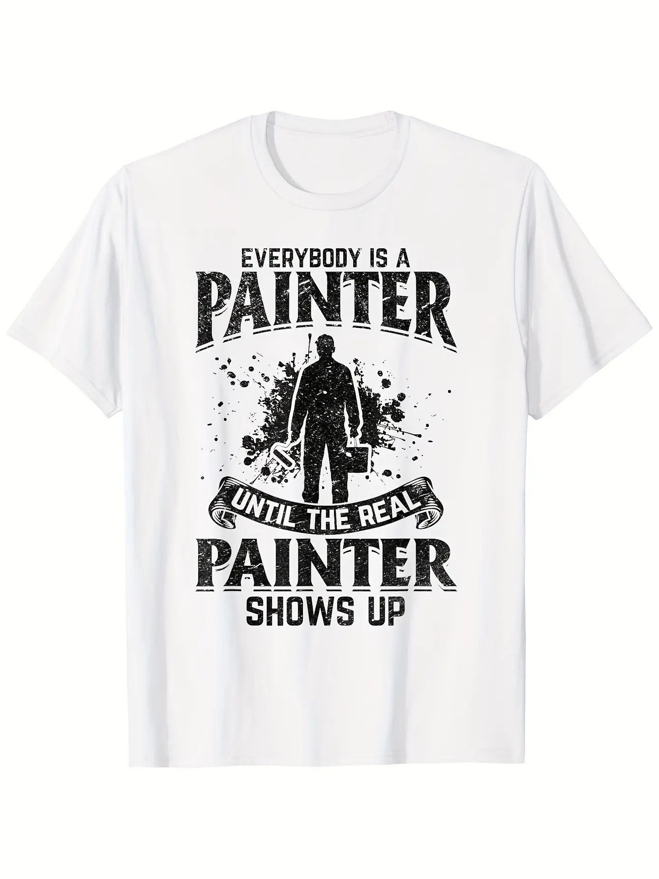Everybody Is a Painter Until the Real Painter Shows Up Graphic T-Shirt -  Cotton Soft & Breathable, White with Black Splatter & Artist Design, Casual Crew Neck Short Sleeve, Loose Fit Unisex Tee for Streetwear, Festivals, Art Events - Funny Painter Sa