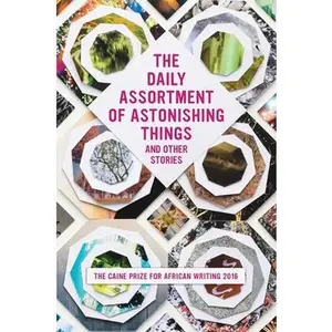 USED-The Daily Assortment of Astonishing Things and Other Stories: The Caine Prize for African Writing 2016 by Attree, Lizzy (Paperback)