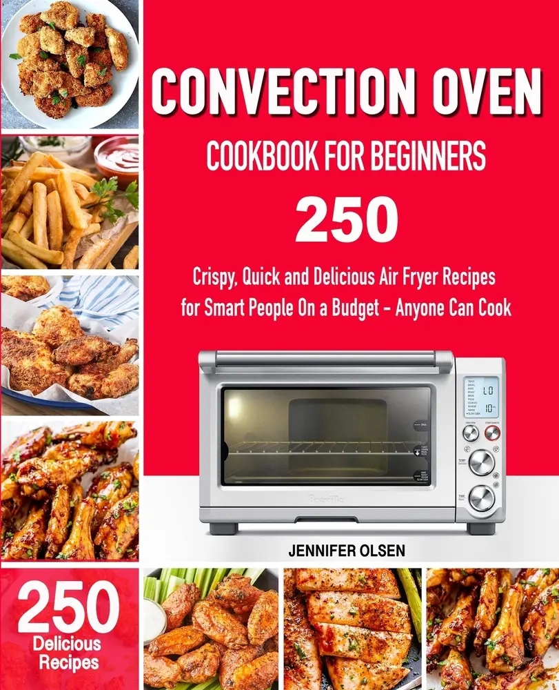 USED Book - CONVECTION Oven Cookbook for Beginners: 250 Crispy, Quick and Delicious Convection Oven Recipes for Smart People On a Budget - Anyone Can Cook! by Olsen, Jennifer (Paperback) - english