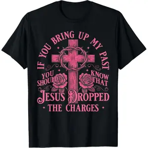 If Bring Up My Past You Should Know That Jesus Dropped T-Shirt