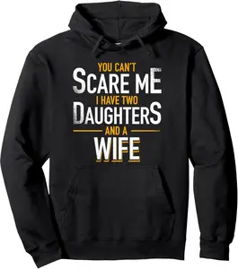You Can't Scare Me I Have Two Daughters And Wife Funny Daddy Pullover Hoodie