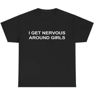 I Get Nervous Around Girls T-Shirt, Funny Graphic Tee for Men, Unisex Streetwear Top, Casual Gift Shirt, Menswear Tshirt Cotton Crewneck ivan cornejo merch men gifts graphic tee Natural Sports