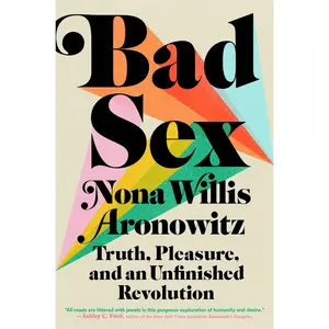 USED-Bad Sex: Truth, Pleasure, and an Unfinished Revolution by Willis Aronowitz, Nona (Hardcover)