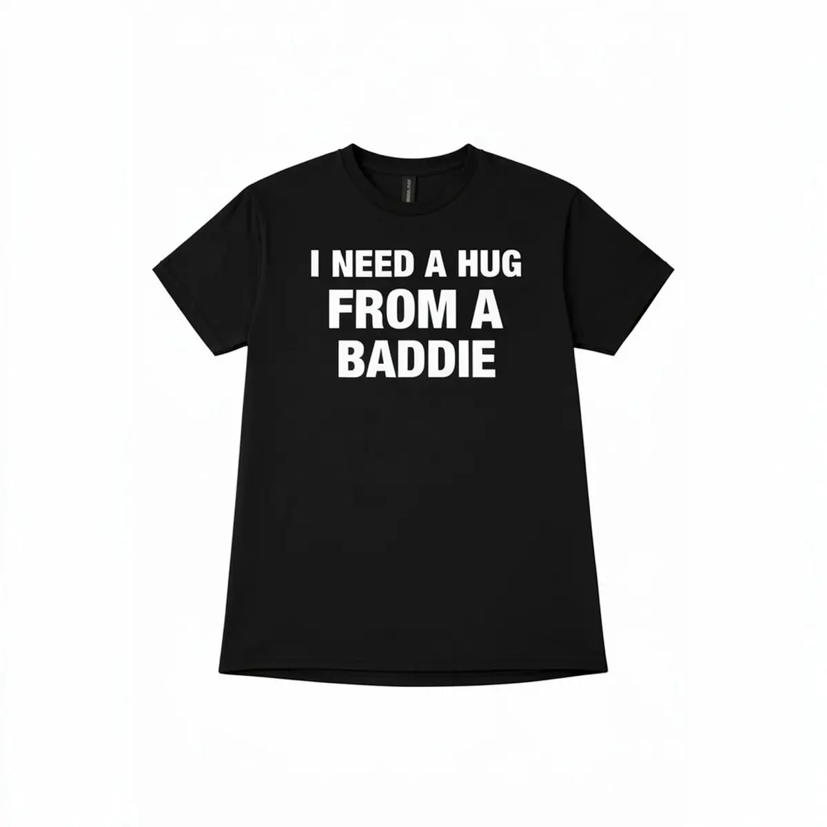 I NEED A HUG FROM A BADDIE T SHIRT