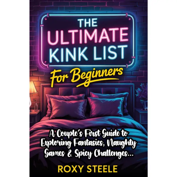 The Ultimate Kink List for Beginners, New Couples Sex Bucket List: Your Guide to Exploring Fantasies, Naughty Games & Spicy Challenges