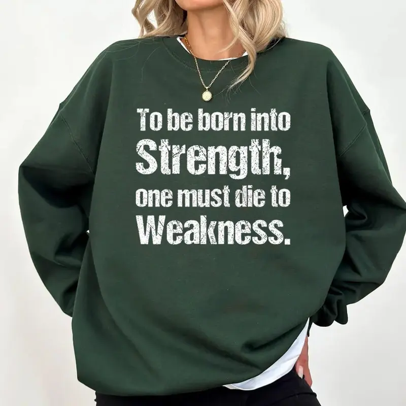 to be Born into Strength, one Must die to Weakness. Sweatshirt.png