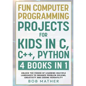USED-Fun Computer Programming Projects for Kids in C, C++, Python: 4 Books in 1: Unlock the Power of Learning Multiple Languages to Enhance Problem Solving by Mather, Bob (Paperback)
