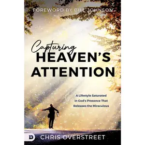 USED-Capturing Heaven's Attention: A Lifestyle Saturated in God's Presence That Releases the Miraculous by Overstreet, Chris (Paperback)