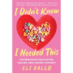 I Didn't Know I Needed This: The New Rules for Flirting, Feeling, and Finding Yourself by Eli Rallo [Paperback Book]