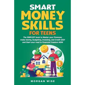 Smart Money Skills for Teens: The SIMPLEST book to Master your Finances; make Saving, Budgeting, Investing, and Credit EASY