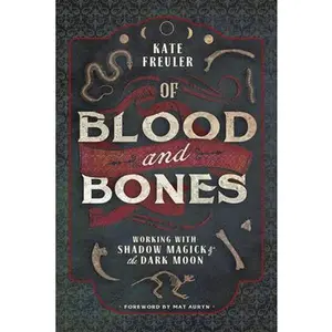 Of Blood and Bones: Working with Shadow Magick & the Dark Moon -- Kate Freuler - Paperback