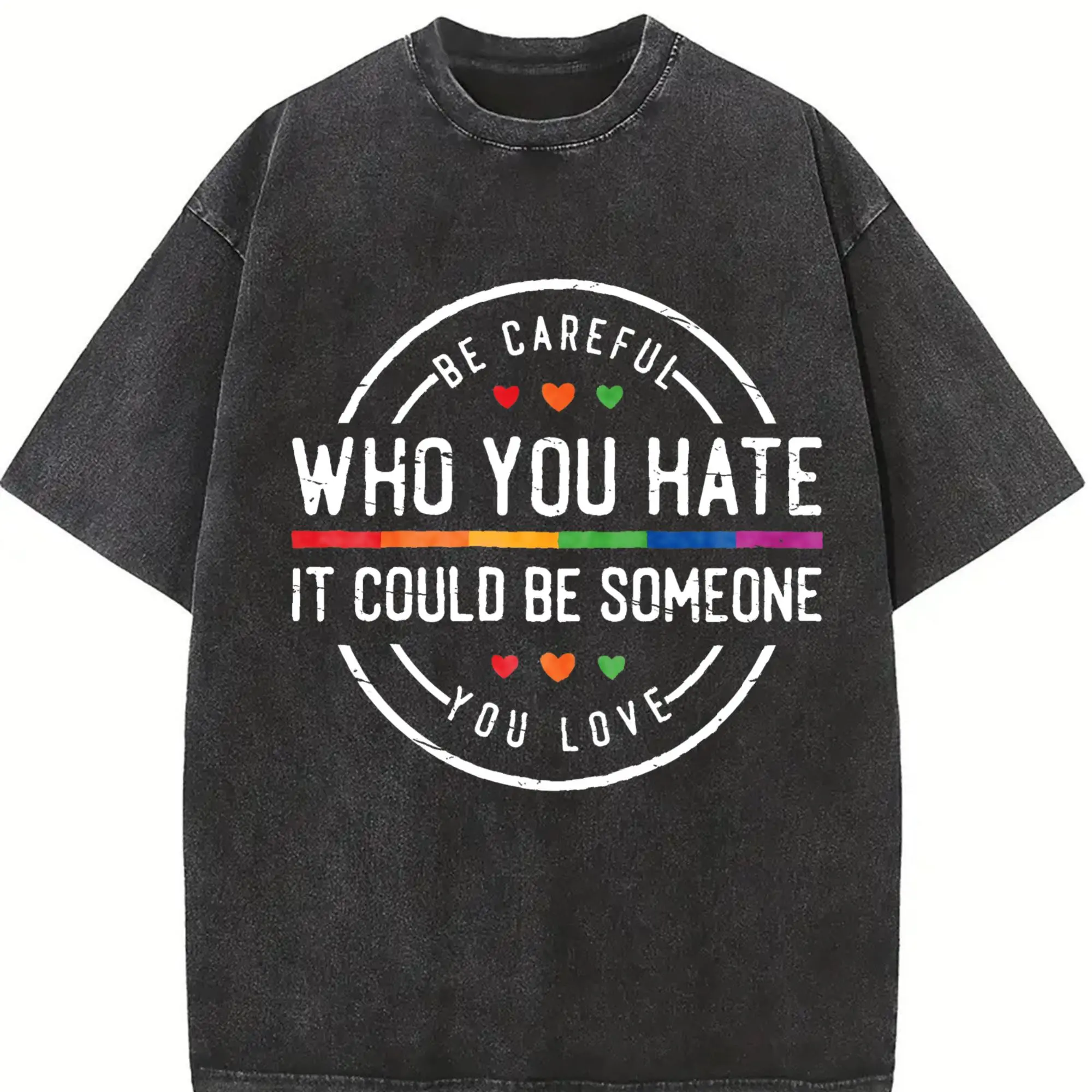 Be Careful Who You Hate It Could Be Someone You Love T-Shirt, Pride Rainbow Shirt, Equality Pride Tshirt, LGBT Pride Tee, LGBTQ Womenswear