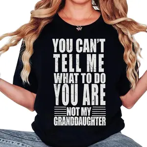 You can’t tell me what to do you’re not my granddaughter for T-shirt Unisex Crewneck Made In 100% Cotton, Design & Printed In The USA