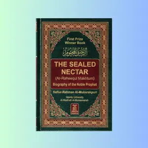 The Sealed Nectar Ar-Raheeq Al-Makhtum - Biography of Prophet Muhammad (S) By Safi-ur-Rahman al-Mubarkpuri