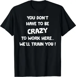 You Don't Have To Be Crazy To Work Here We'll Train You Cotton T-Shirt