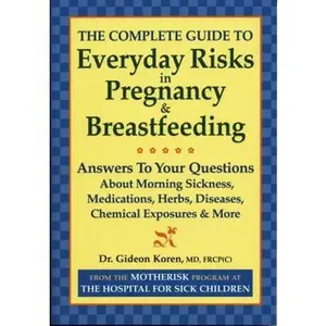 USED-The Complete Guide to Everyday Risks in Pregnancy and Breastfeeding: Answers to All Your Questions about Medications, Morning Sickness, Herbs, Disease by Koren, Gideon (Paperback)