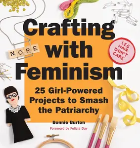 USED-Crafting with Feminism: 25 Girl-Powered Projects to Smash the Patriarchy by Burton, Bonnie (Paperback)