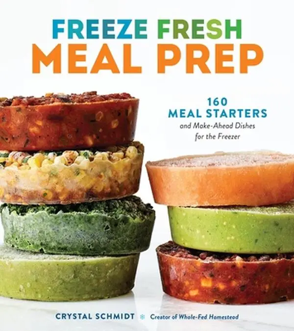 Freeze Fresh Meal Prep Paperback Book - 160 Starters, 320 Pages, 1.96 lbs English Cooking Book with Make-Ahead Frozen Meals, Dips, Lunch Ideas, Baked Goods, Jams, Beverages, Veggie Sides by Crystal Schmidt