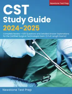 CST Study Guide 2024-2025: Complete Review + 525 Questions and Detailed Answer Explanations for the Certified Surgical Technologist Exam