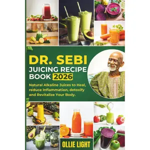 Dr. Sebi Juicing Recipe Book: Healthy Natural Alkaline Juices to Heal, Reduce Inflammation, Detoxify, and Revitalize Your Body