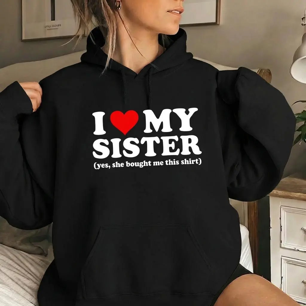 I Love My Sister Yes She Bought Me This Hoodie  for Men, Women, Trending Shirt, Viral Shirt, I Love Shirt, I Hear Sweatshirts