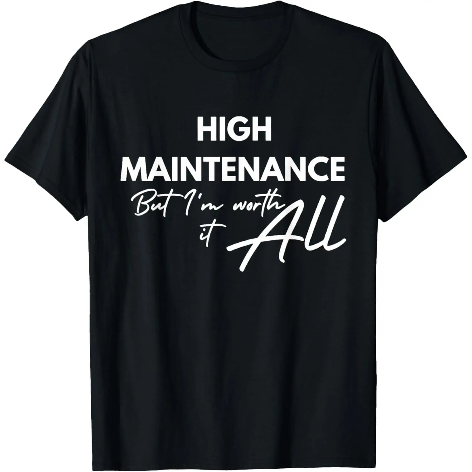 High Maintenance But I'm Worth It All Quote T-Shirt,Made in USA