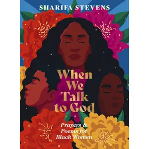 When We Talk to God: Prayers and Poems for Black Women -- Sharifa Stevens - Hardcover