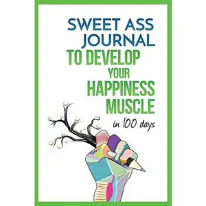 USED-Sweet Ass Journal to Develop Your Happiness Muscle in 100 Days - Guide & Journal - Non Dated: A Simple Daily Practice to Create Happiness Forever - Pr by Armstrong, Heath (Paperback)