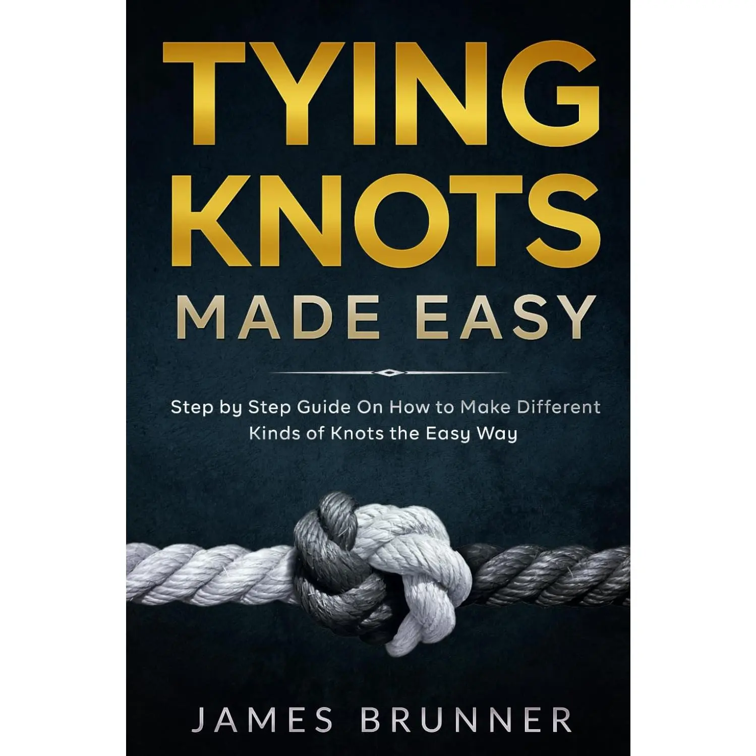 Tying Knots Made Easy: Step by Step Guide On How to Make Different Kinds of Knots the Easy Way