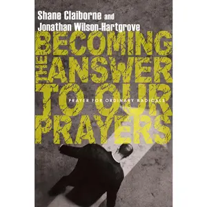 USED-Becoming the Answer to Our Prayers: Prayer for Ordinary Radicals by Claiborne, Shane (Paperback)