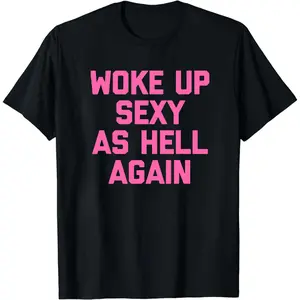 Woke Up Sexy As Hell Again T-Shirt Funny Saying Sarcastic T-Shirt,Made in USA Women's Shirts,Hoodie and Sweatshirt for autumn and winter,180g water-washed round-neck casual summer T-shirt Printed Unisex Top Womenswear t shirts women