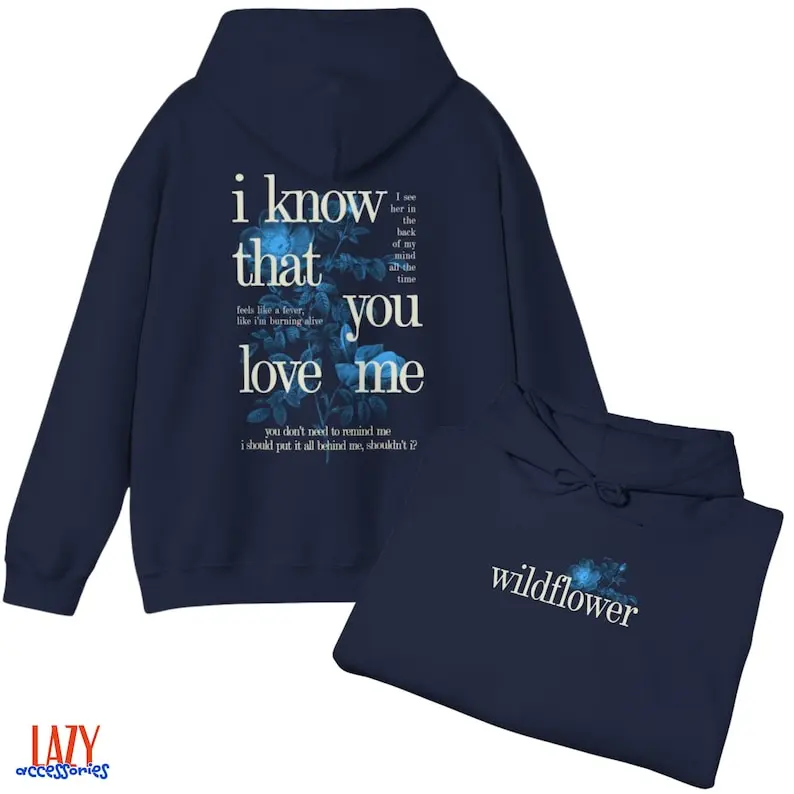 I Know That You Love Me Shirt, Wildflower Tee Unisex Heavy Cotton Graphic Tee Shirt Song Inspired Hoodie, Fan Art Hoodie, Concert Outift Gift for her, Gift for man, Gift for family, Gift for friend, Gift for Boyfriend