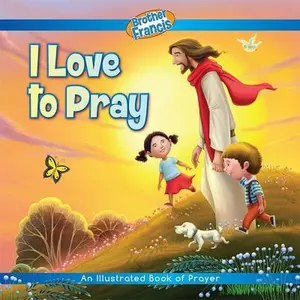 USED-Brother Francis: I Love to Pray-Pray-How to Pray for Kids-How to Pray - Praying for Kids-Pray More-Praying the Scriptures-Praying the Beads-How to Pray Book by Brother Francis Team (Hardcover)
