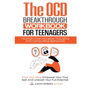 The OCD Breakthrough Workbook for Teenagers: Triumph Over Intrusive Thoughts and Compulsive Behaviors: Free your mind, Empower Your True Self, and ... Full Potential (The OCD Breakthrough Series)