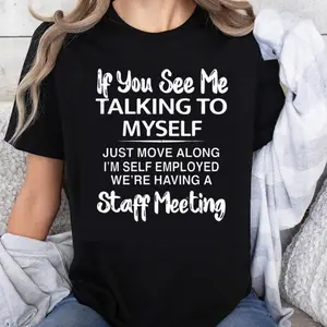 100% Cotton If You See Me Talking To Myself Just Move Along I'm Self Employed We're Having A Staff Meeting Funny T-Shirt for Women Men Humor Gift