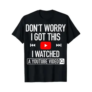Crew Neck T Shirt Black Don T Worry I Got This I Watched A Youtube Video With Play Button And Search Icon Graphic Humor For Casual Wear And Everyday UseWeng ft