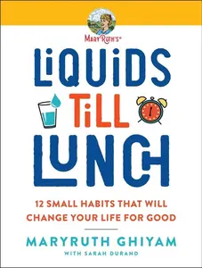 Liquids till Lunch: 12 Small Habits That Will Change Your Life for Good by MaryRuth Ghiyam [Paperback Book]