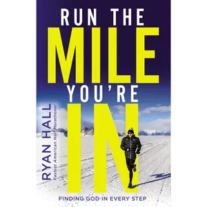 Run the Mile You're In: Finding God in Every Step by Ryan Hall [Hardback Book]