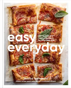 Easy Everyday: 100 Recipes and Meal Prep Ideas for Effortless Eats; A Cookbook -- Jessica Merchant - Hardcover