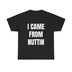 I Came From Nuttin T-Shirt | Funny Graphic Tee | Hustle Motivation Shirt | Gift For Him