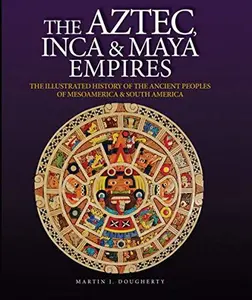 USED Book - Aztec, Inca & Maya Empires: The Illustrated History of the Ancient Peoples of Mesoamerica & South America by Martin J. Dougherty (Hardcover)