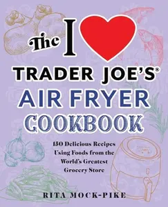 USED-The I Love Trader Joe's Air Fryer Cookbook: 150 Delicious Recipes Using Foods from the World's Greatest Grocery Store by Mock-Pike, Rita (Paperback)