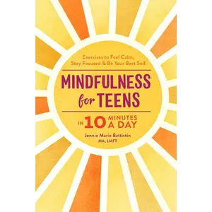 Mindfulness for Teens in 10 Minutes a Day: Exercises to Feel Calm, Stay Focused & Be Your Best Self -- Jennie Marie Battistin - Paperback