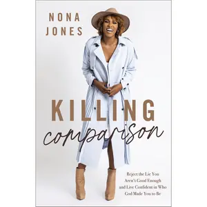 Killing Comparison: Reject the Lie You Aren't Good Enough and Live Confident in Who God Made You to Be by Nona Jones [Hardback Book]