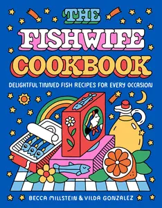 The Fishwife Cookbook: Delightful Tinned Fish Recipes for Every Occasion -- Becca Millstein - Hardcover