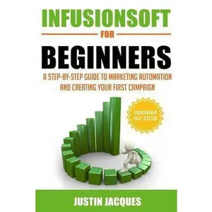 USED-Infusionsoft for Beginners: A Step-By-Step Guide to Marketing Automation and Building Your First Campaign by Jacques, Justin (Paperback)