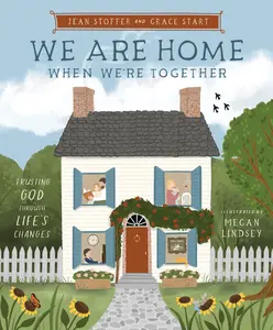 We Are Home When We're Together: Trusting God Through Life's Changes by Jean Stoffer||Grace Start||Megan Lindsey [Hardback Book]