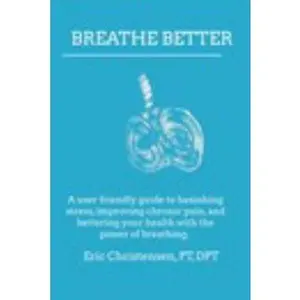 USED-Breathe Better: A user friendly guide to banishing stress, improving chronic pain, and bettering your life through the power of breathing. by Dr. Eric Christensen PT DPT (Paperback)