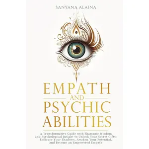 Empath and Psychic Abilities: A Transformative Guide with Shamanic Wisdom and Psychological Insight to Unlock Your Secret Gifts: Embrace Your Shadows, Awaken Your Potential, Become an Empowered Empath Hardcover – June 28, 2024
